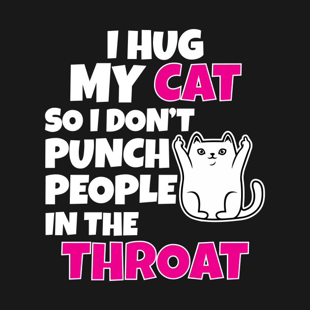 I Hug My Cats So I Don't Punch People In The Throat by Work Memes