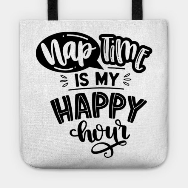 Nap Time Is My Happy Hour Funny Family Quotes Tote Teepublic