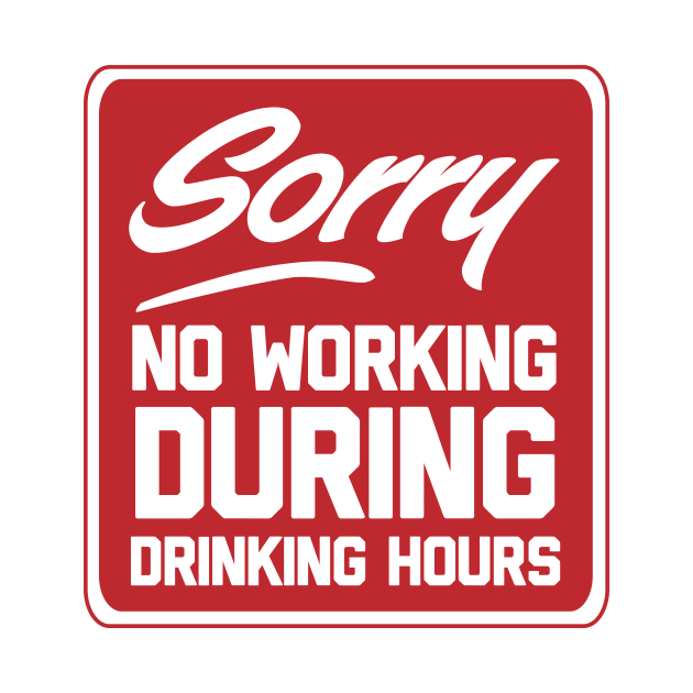 Sorry no working during drinking hours by Blister