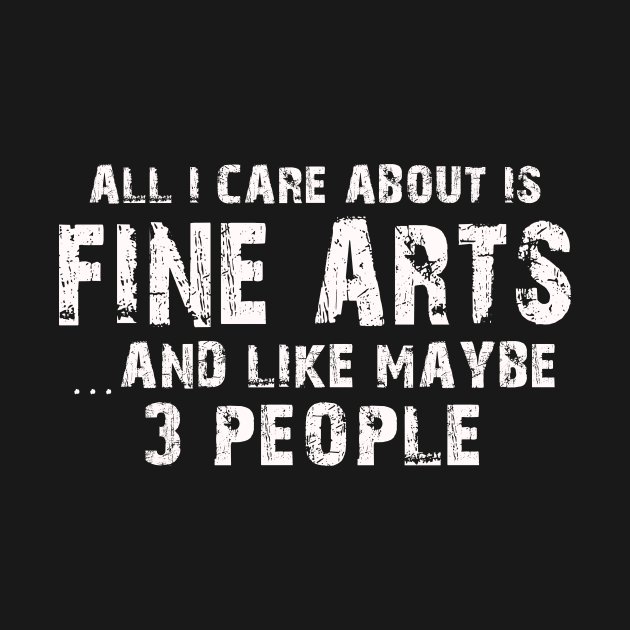 All I Care About Is Fine Arts And Like Maybe 3 People – by xaviertodd