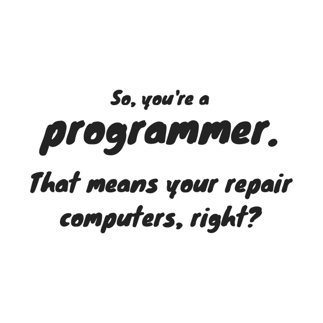 Programmer - That means your repair computers by njohnson
