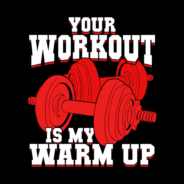 Your Workout Is My Warm Up by Dolde08