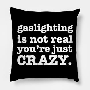 Gaslighting is not real you're Just Crazy Pillow