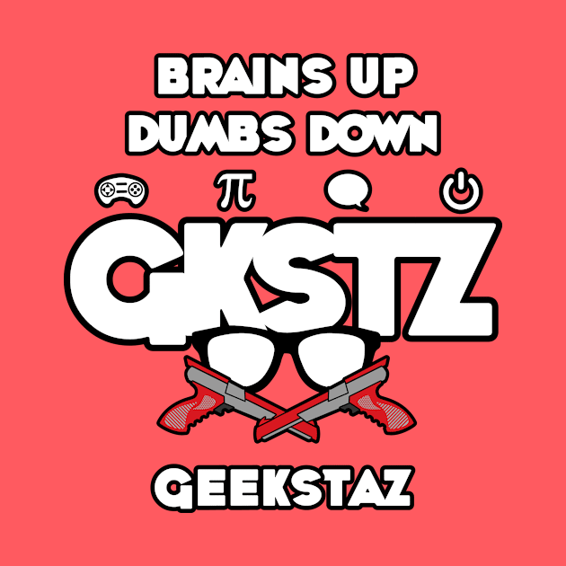 GKSTZ (Geekstaz) - Brains Up Dumbs Down by GKSTZ