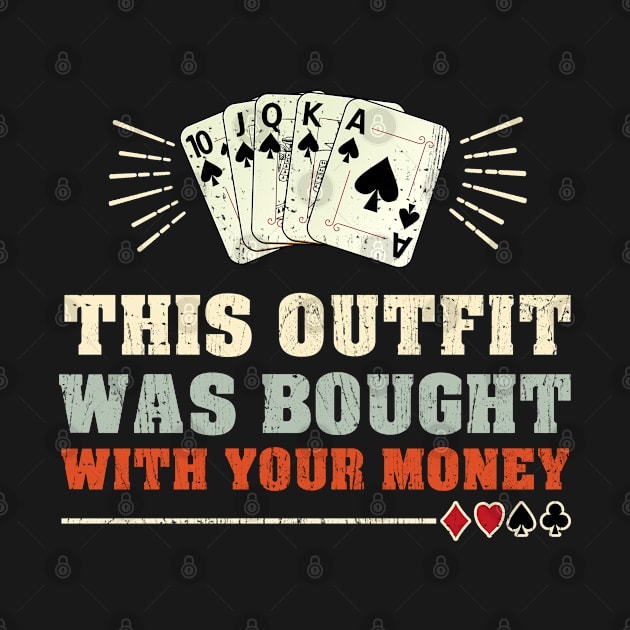 This Outfit Was Bought With Your Money Gambling Poker Champ by tobzz