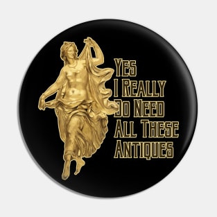 Yes, I Really Do Need All These Antiques Statue Pin