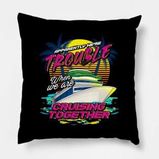 Funny We're Trouble When We Are Cruising Together Pillow