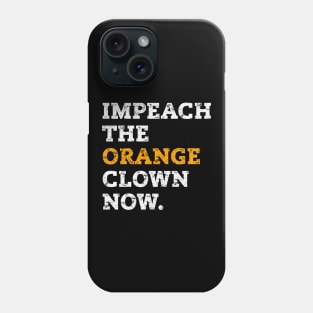 IMPEACH THE ORANGE CLOWN NOW ANTI-TRUMP Phone Case