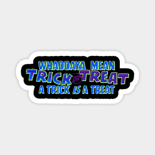 Whaddaya Mean Trick or Treat a Trick IS a Treat Magnet