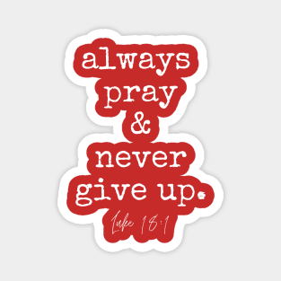 Luke 18:1 Always Pray and Never Give Up. Magnet