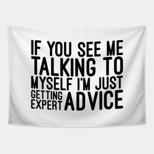 If You See Me Talking To Myself I'm Just Getting Expert Advice - Funny Sayings Tapestry