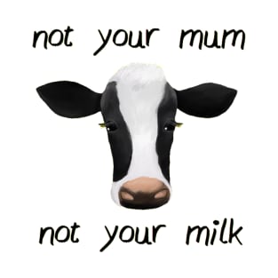 Not  your mum not your milk T-Shirt