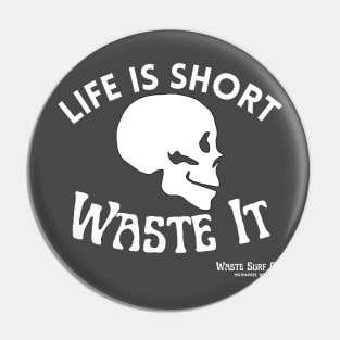 Life Is Short. Waste It. - Skull Pin