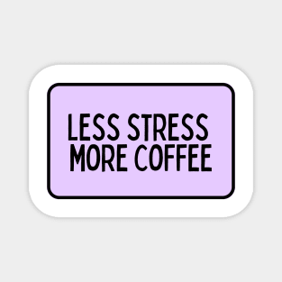 Less Stress More Coffee - Coffee Quotes Magnet