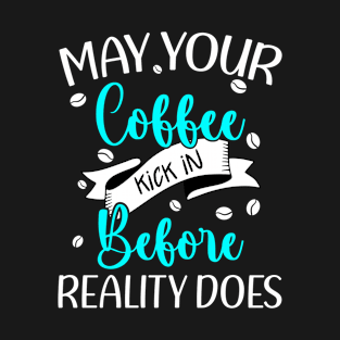 Funny Coffee May it Kick in Before Reality Does Caffeine T-Shirt