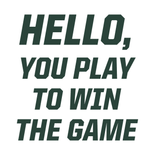 Hello, You Play To Win The Game T-Shirt