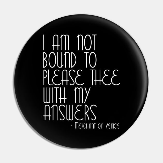 I Am Not Bound To Please Thee With My Answers - Merchant Of Venice Pin by zap