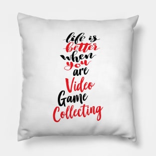 Life Is Better When You Are Video Game Collecting Pillow