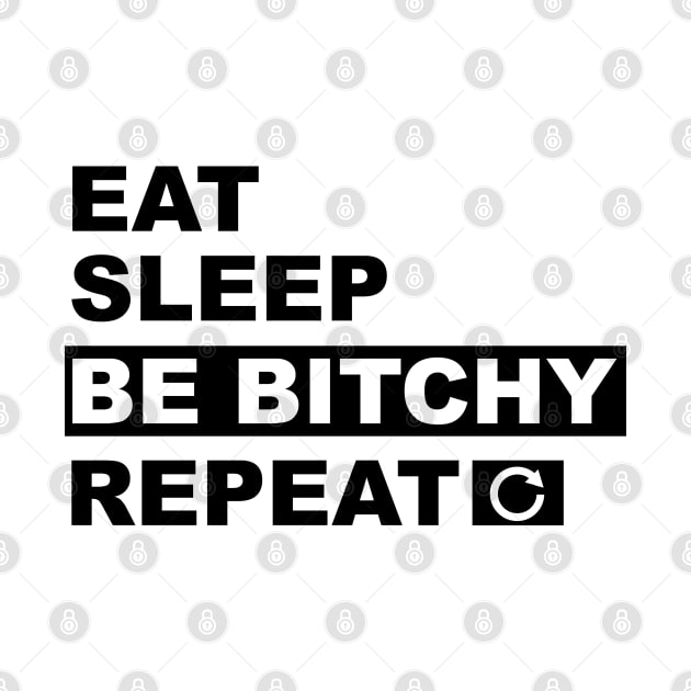 Eat Sleep Be Bitchy Repeat by JDaneStore