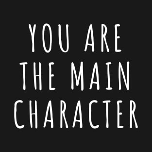 You Are The Main Character T-Shirt