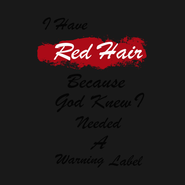 Discover I Have Red Hair Because God Knew I Need a Warning Label - Red Haired - T-Shirt