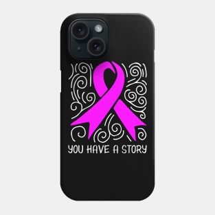 'You Have A Story' Cancer Awareness Shirt Phone Case