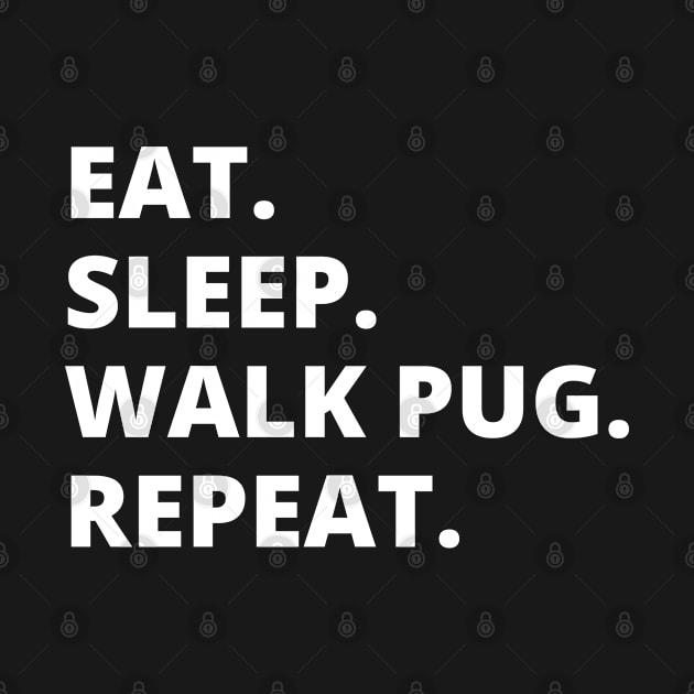 Eat Sleep Walk Pug Repeat by HobbyAndArt