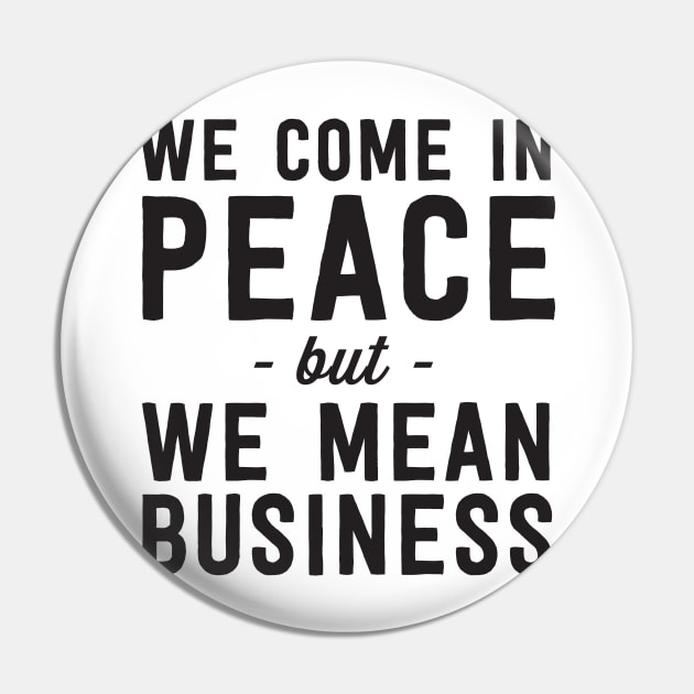 Come in peace mean business Pin by Calculated