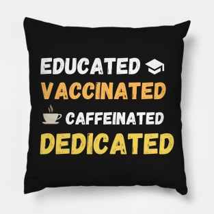 educated, caccinated, caffeinated, dedicated. Pillow