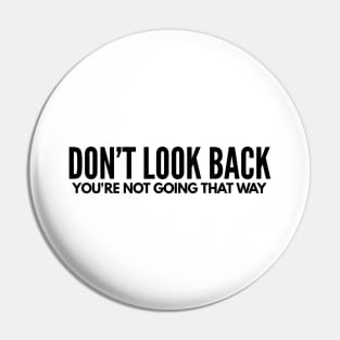 Don’t Look Back You’re Not Going That Way - Motivational Words Pin