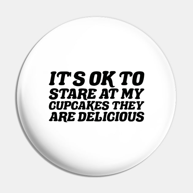 Its Ok To Stare At My Cupcakes They Are Delicious Pin by positivedesigners