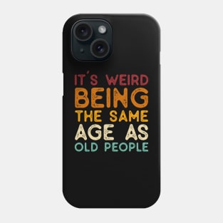 Vintage It's Weird Being The Same Age As Old People - Funny Gifts for Him Husband Phone Case