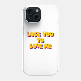 Lose you to love me Phone Case