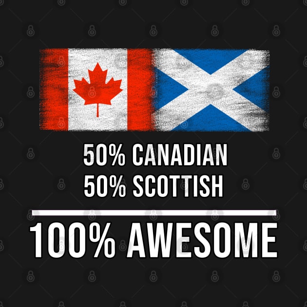 50% Canadian 50% Scottish 100% Awesome - Gift for Scottish Heritage From Scotland by Country Flags