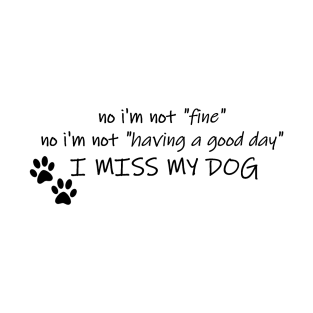 No I'm Not Fine, I Miss My Dog T-Shirt