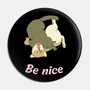 Be nice like cat and dog Pin