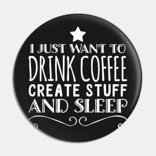 I just want to drink coffee create stuff and sleep Pin