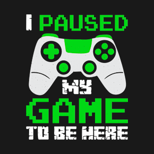 I paused my game to be here T-Shirt