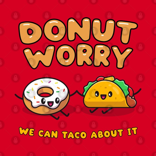 Donut worry, we can taco (talk) about it - cute food friends by Messy Nessie