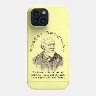 Robert Browning portrait and  quote: No doubt : as is your sort of mind. So is your sort of search — you'll find What you desire, Phone Case