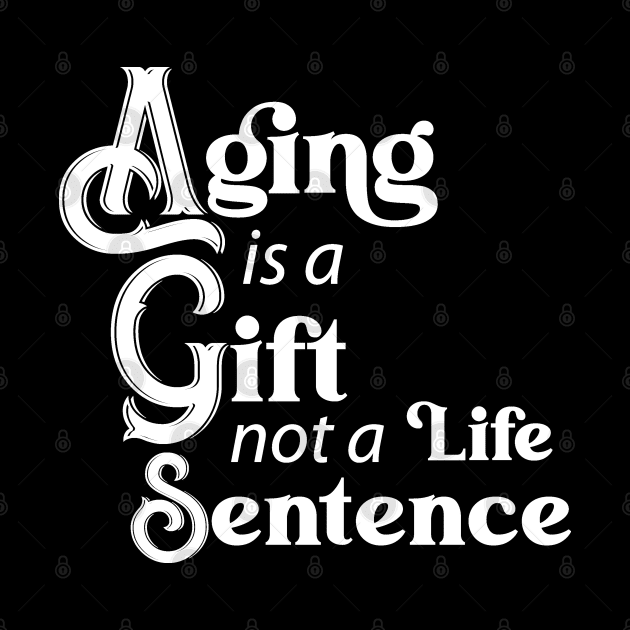 Aging is a Gift (white) by KEWDesign