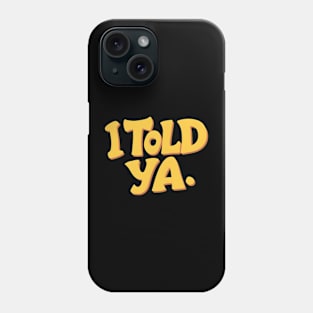 I Told Ya Phone Case