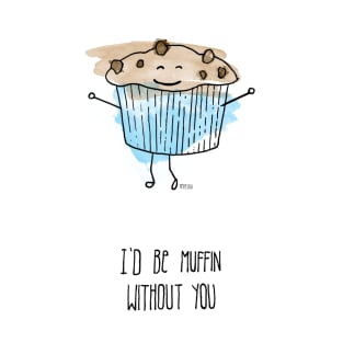 I'd Be Muffin Without You T-Shirt