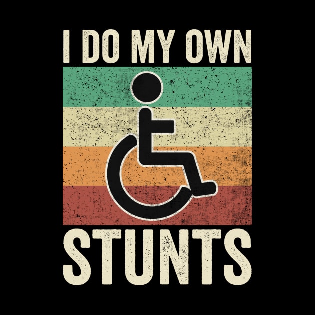 I Do My Own Stunts Wheelchair by Visual Vibes