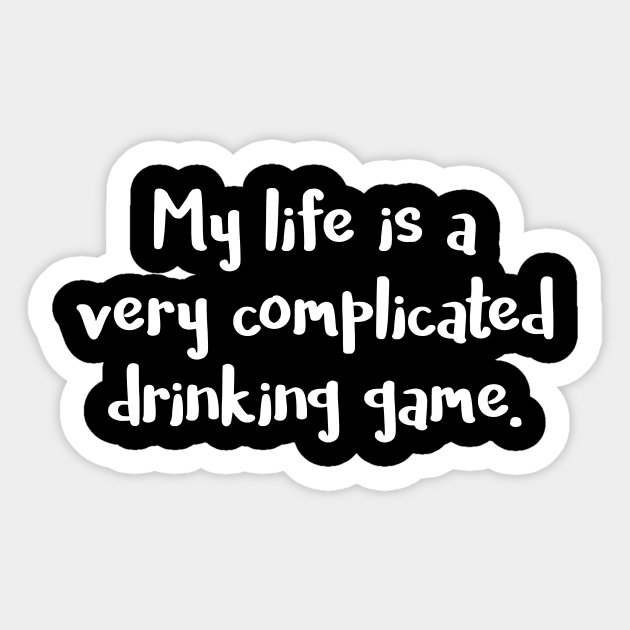My Life Is A Very Complicated Drinking Game Life Is Very Complicated Drinking Game Sticker Teepublic Check out these 10 most fun drinking games to play which will lighten up any party. teepublic