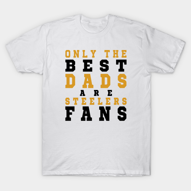 Discover Only the Best Dads are Steelers Fans - Pittsburgh Steelers - T-Shirt