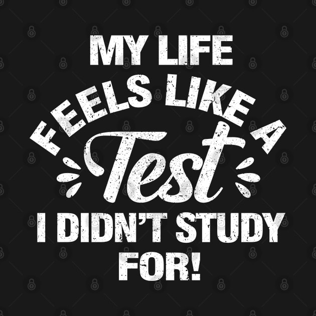 My Life Feels Like A Test I Didn’t Study For - Funny Saying Gift Idea For Him / Her by 96cazador