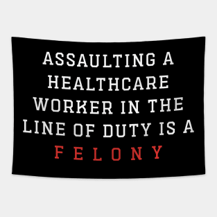 Assaulting A Healthcare Worker In The Line Of Duty Is A Felony Tapestry