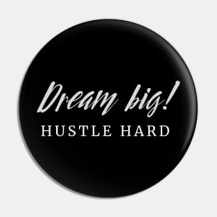 Dream Big! Hustle Hard! Pin