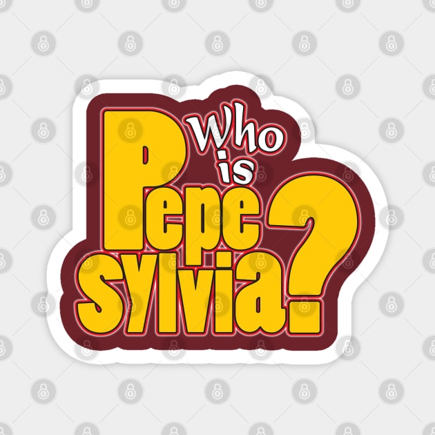 Who is Pepe Sylvia? Magnet by WhatProductionsBobcaygeon